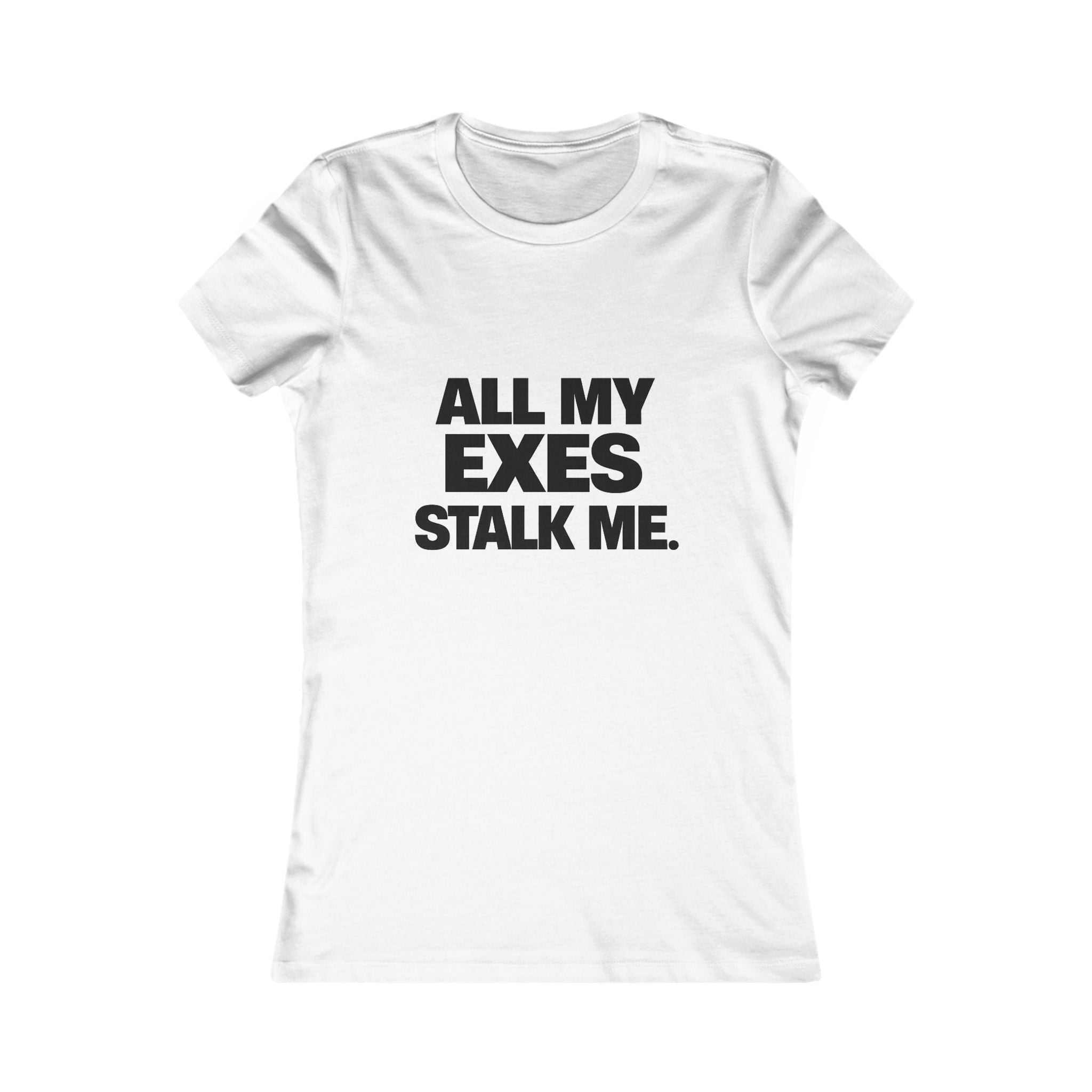 Women's Tee — "All My Exes Stalk Me" Funny Graphic Shirt